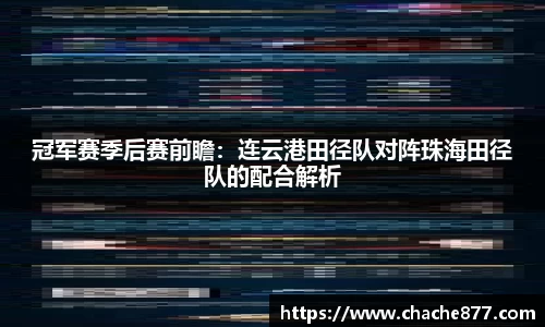 冠军赛季后赛前瞻：连云港田径队对阵珠海田径队的配合解析